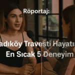 Kadıköy Travesti Hayatında En Sıcak 5 Deneyim