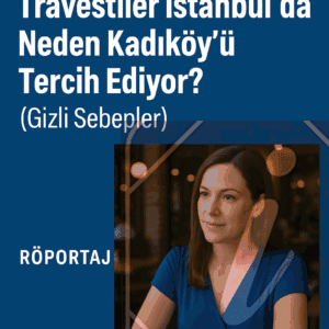 Travestiler İstanbul’da Neden Kadıköy’ü Tercih Ediyor? (Giz)