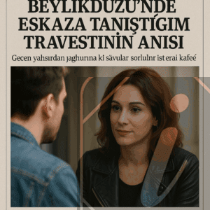 Beylikdüzü’nde Eskaza Tanıştığım Travestinin Anısı