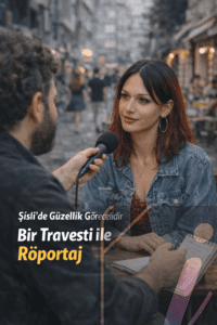 “Şişli’de Güzellik Görecelidir” Bir Travesti Hikâyesi